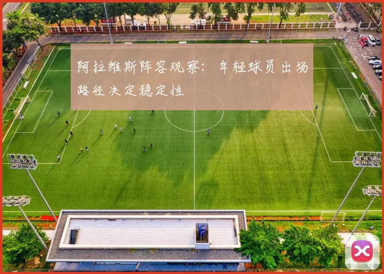 阿拉维斯阵容观察：年轻球员出场路径决定稳定性