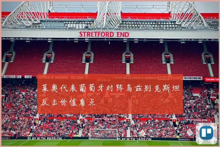 莱奥代表葡萄牙对阵乌兹别克斯坦反击价值看点