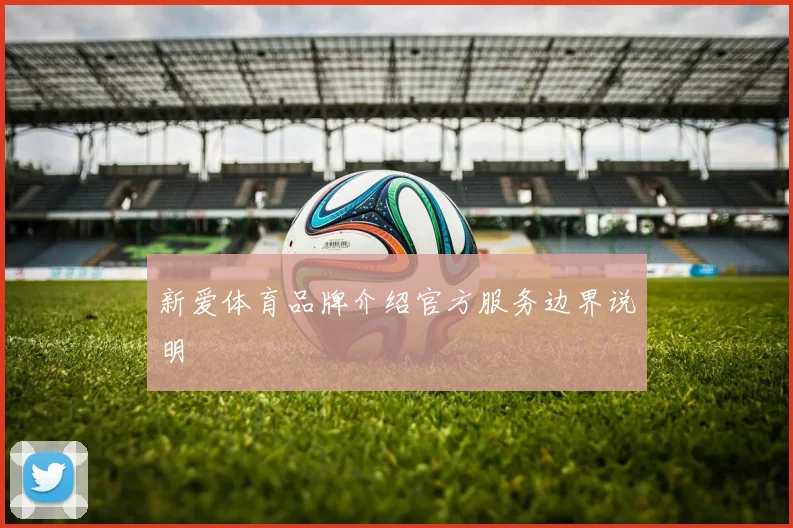 新爱体育品牌介绍官方服务边界说明