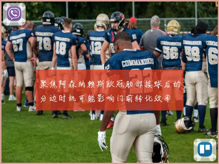 聚焦阿森纳赖斯欧冠肋部接球后的分边时机可能影响门前转化效率