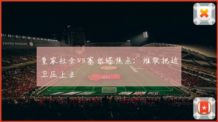 皇家社会vs塞尔塔焦点:谁敢把边卫压上去